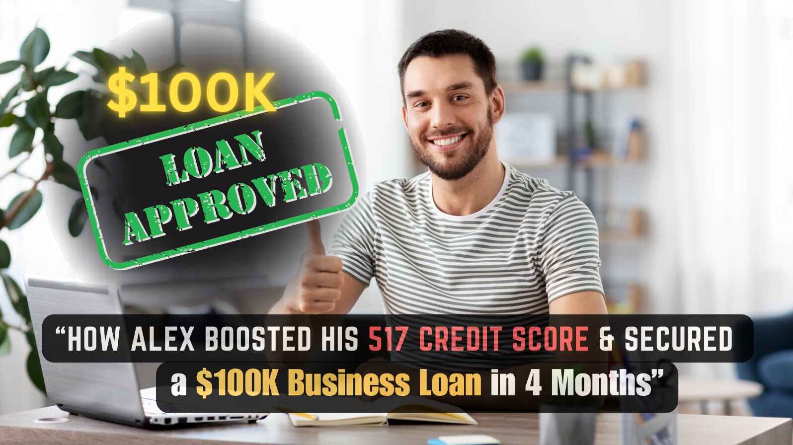 How Alex Boosted His 517 Credit Score & Secured a $100K Business Loan in 4 Months