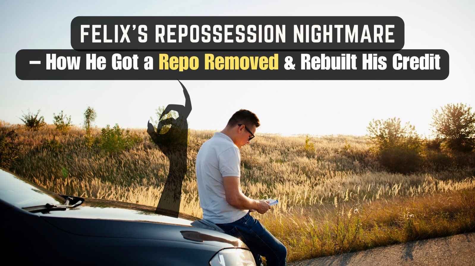 Felix’s Repossession Nightmare – How He Got a Repo Removed & Rebuilt His Credit