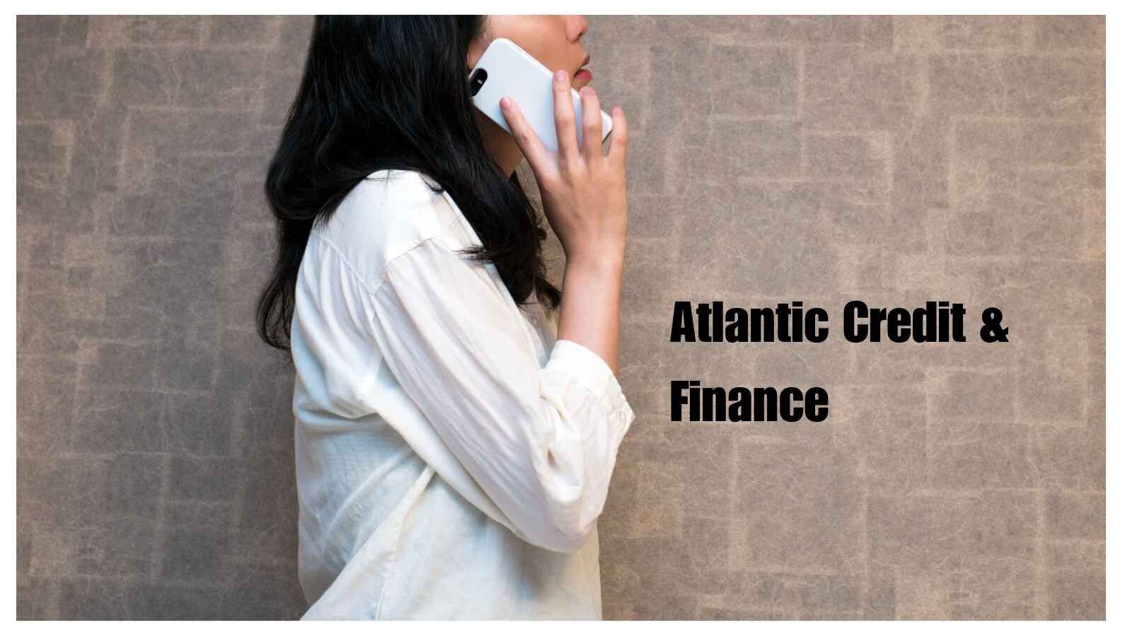 Why Is Atlantic Credit and Finance calling