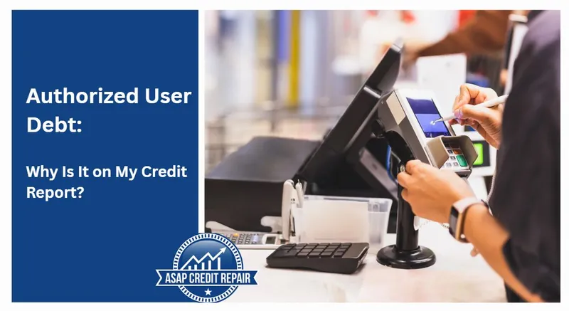 Authorized User Debt: Why Is It on My Credit Report?