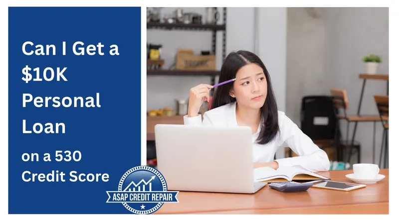Can I Get a $10K Personal Loan on a 530 Credit Score?