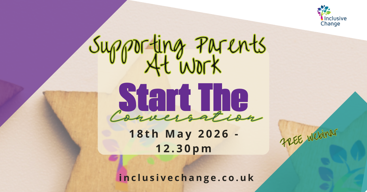 Free webinar supporting parents of neurodivergent children at work Inclusive Change UK