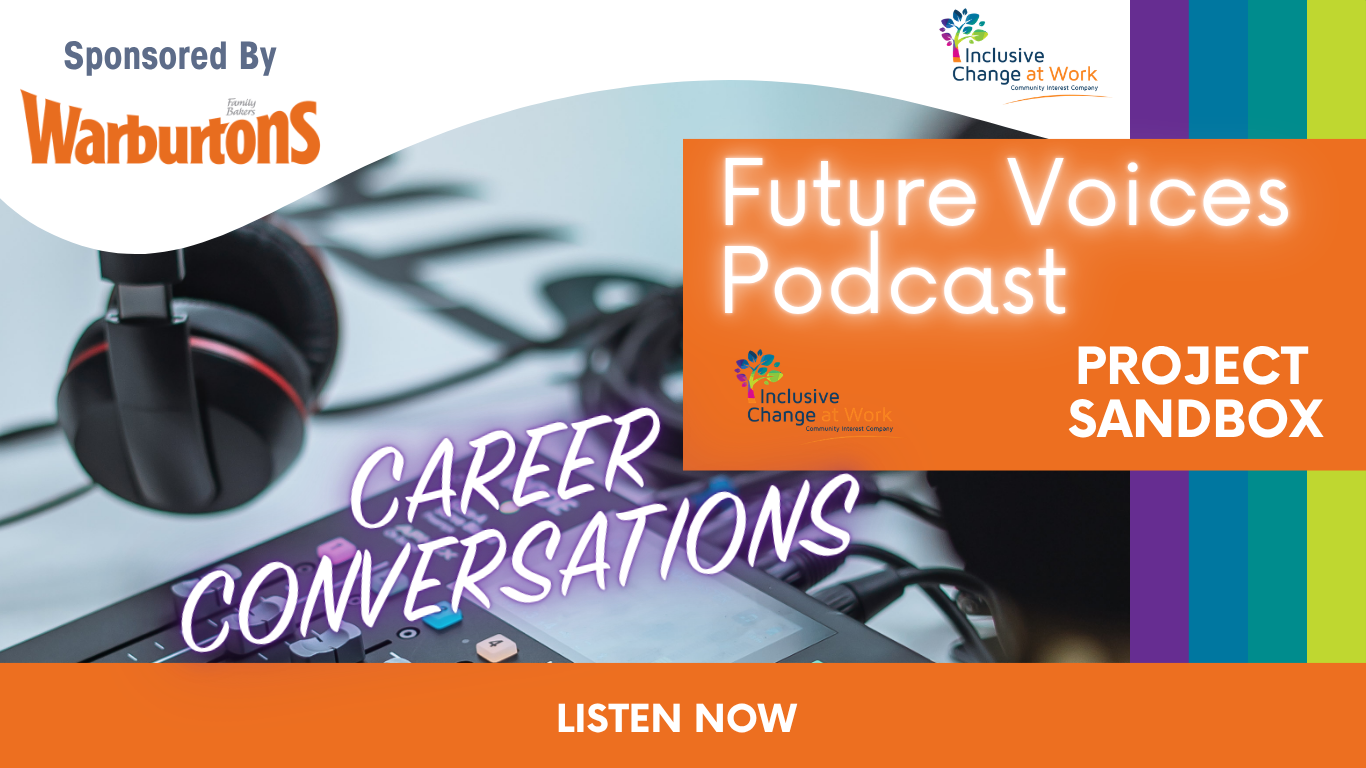 Future Voices Career Conversations podcast by Inclusive Change sponsored by Warburtons, careers podcast for young people and inclusion