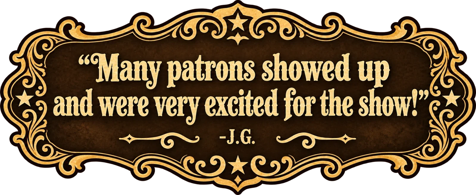 Many patrons showed up and were very excited for the show! — J.G.