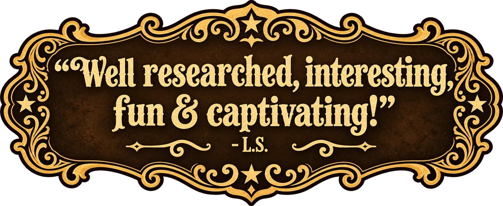 Well researched, interesting, fun & captivating! — L.S.