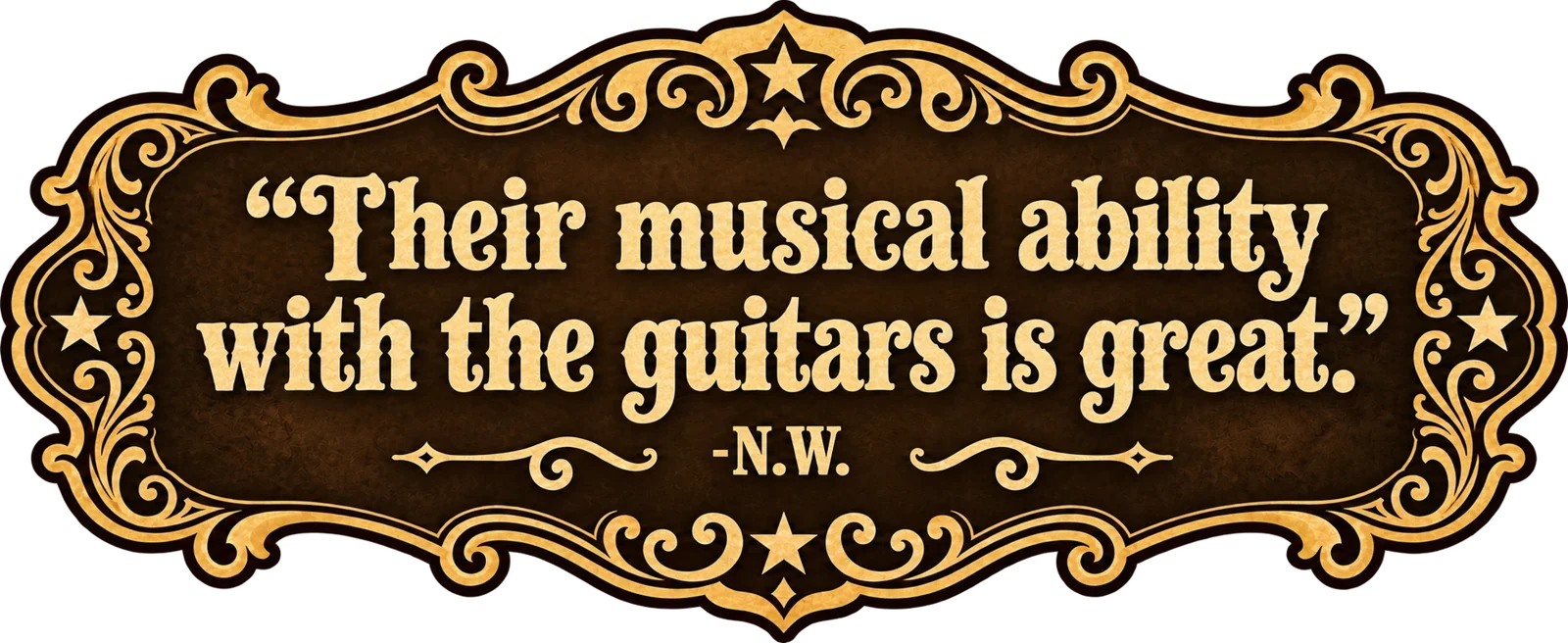 Their musical ability with the guitars is great. — N.W.