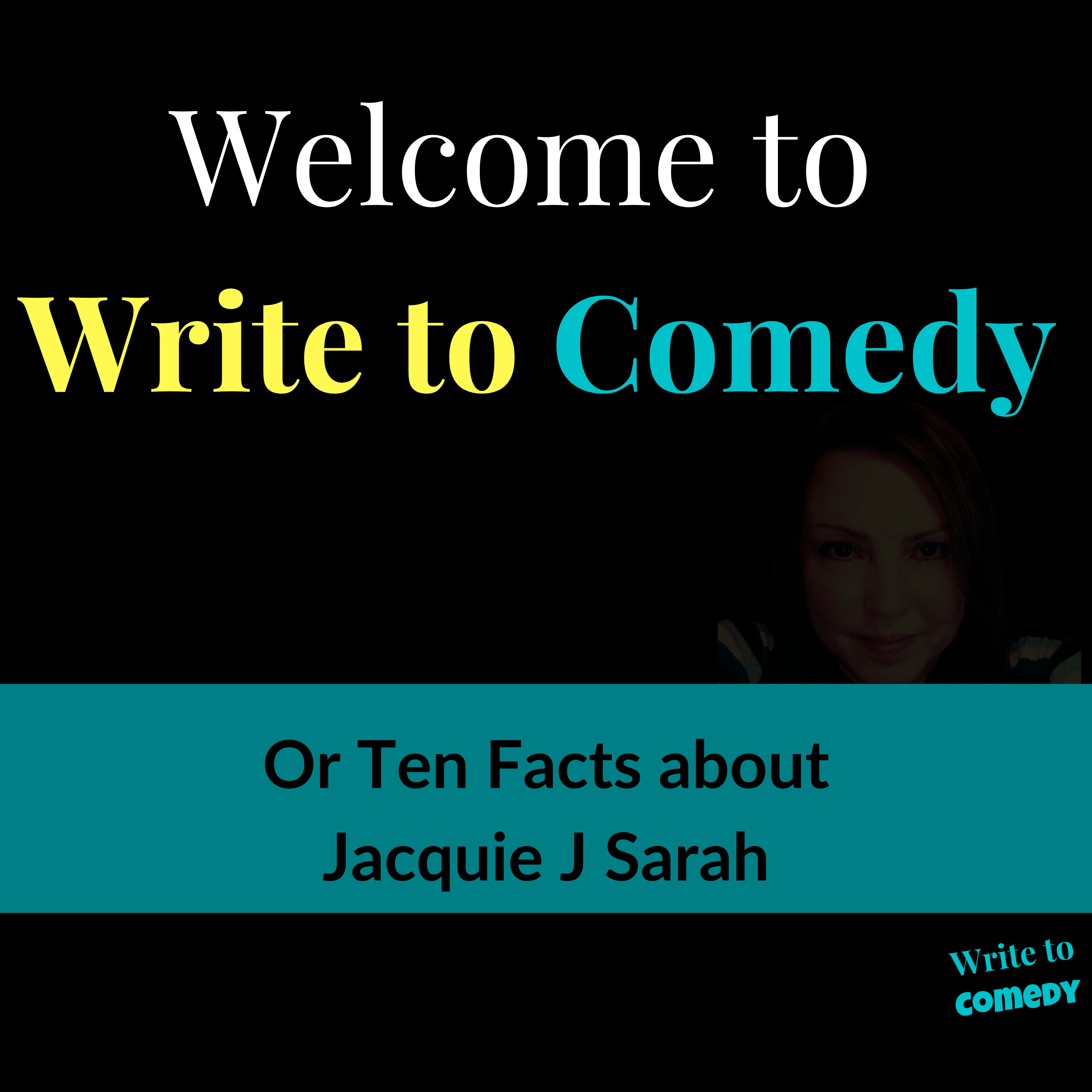 Welcome to Write to Comedy or Ten Facts About Jacquie J Sarah