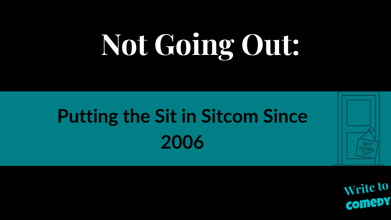 Not Going Out: Putting the Sit in Sitcom Since 2006 Not Going Out: Putting the Sit in Sitcom Since 2006