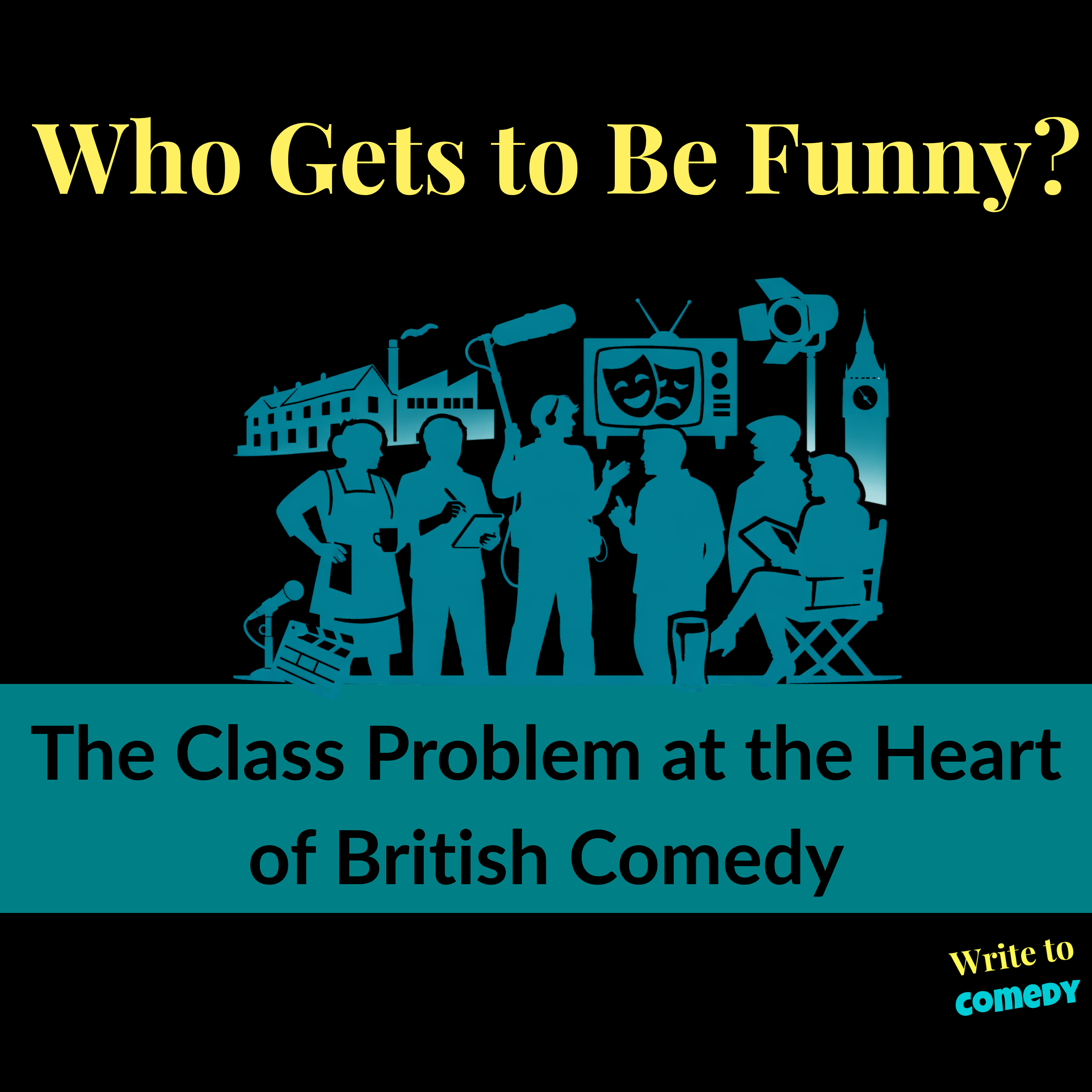 Who Gets to Be Funny? The Class Problem at the Heart of British Comedy Who Gets to Be Funny? The Class Problem at the Heart of British Comedy