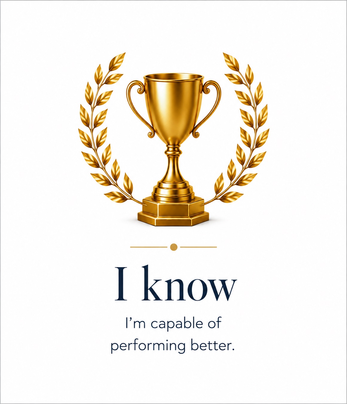 I know I'm capable of performing better