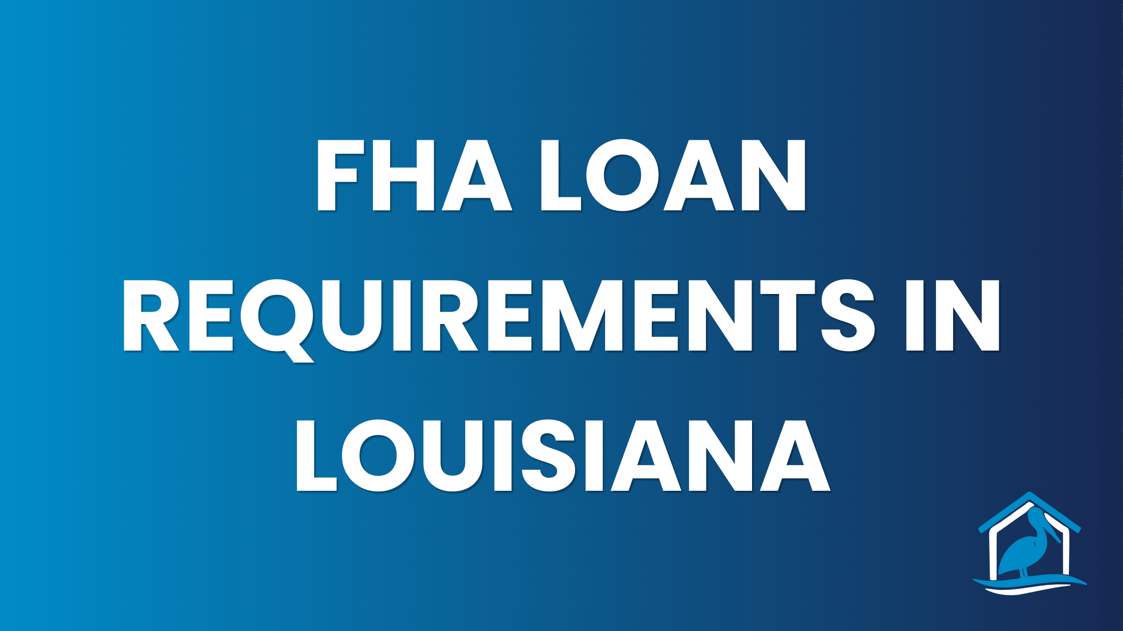 FHA Loan Requirements in Louisiana — Bayou Mortgage
