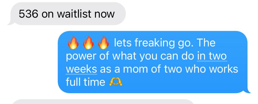 Direct message: 536 on the waitlist in two weeks, as a mom of two who works full time