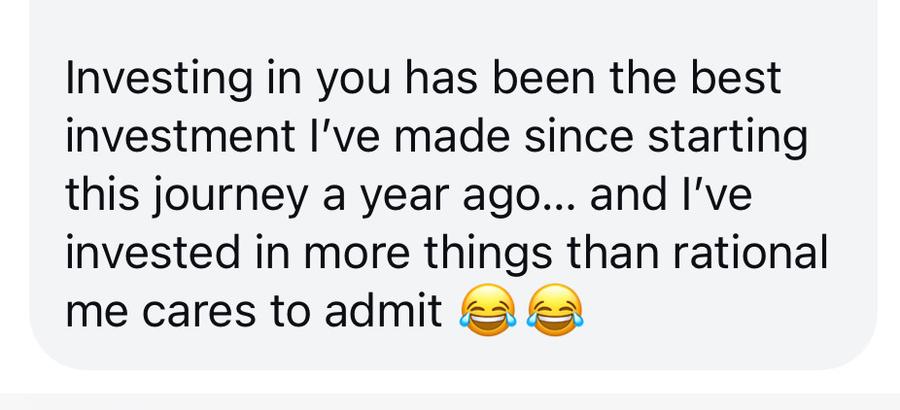 Message: investing in you has been the best investment I've made since starting this journey