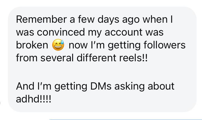 Message: Remember when I was convinced my account was broken — now I'm getting followers from several different reels, and DMs asking about ADHD