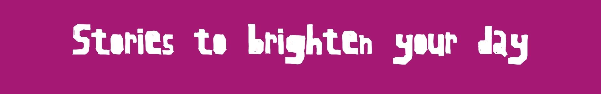 Header for stories to brighten your day section