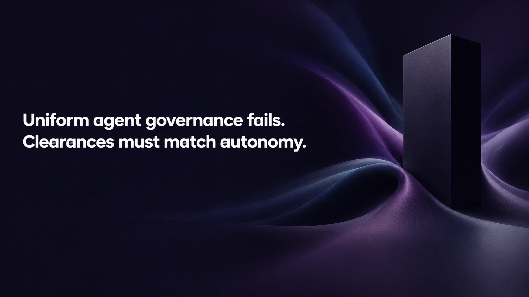 Hero Image for the blog. Uniform Agent governance fails. Clearances must match autonomy.