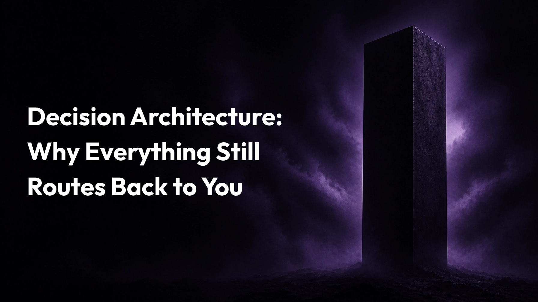 Decision Architecture: Why Everything Still Routes Back to You