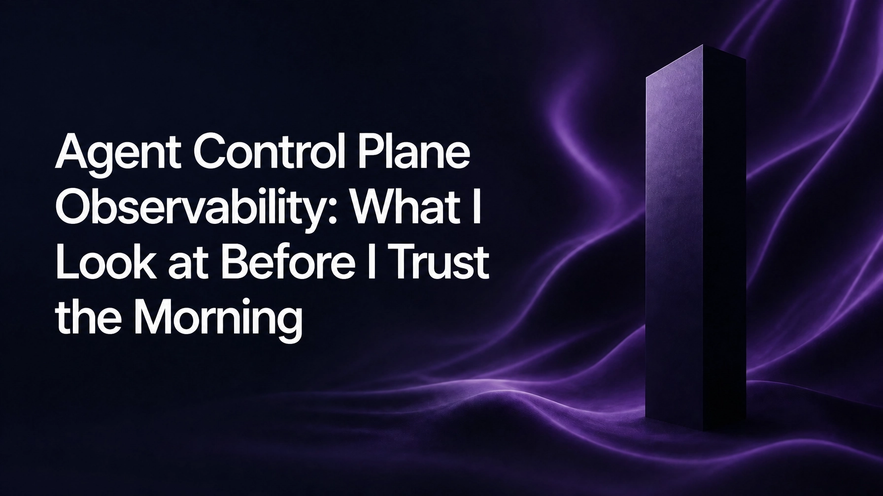 Agent Control Plane Observability: What I Look at Before I Trust the Morning
