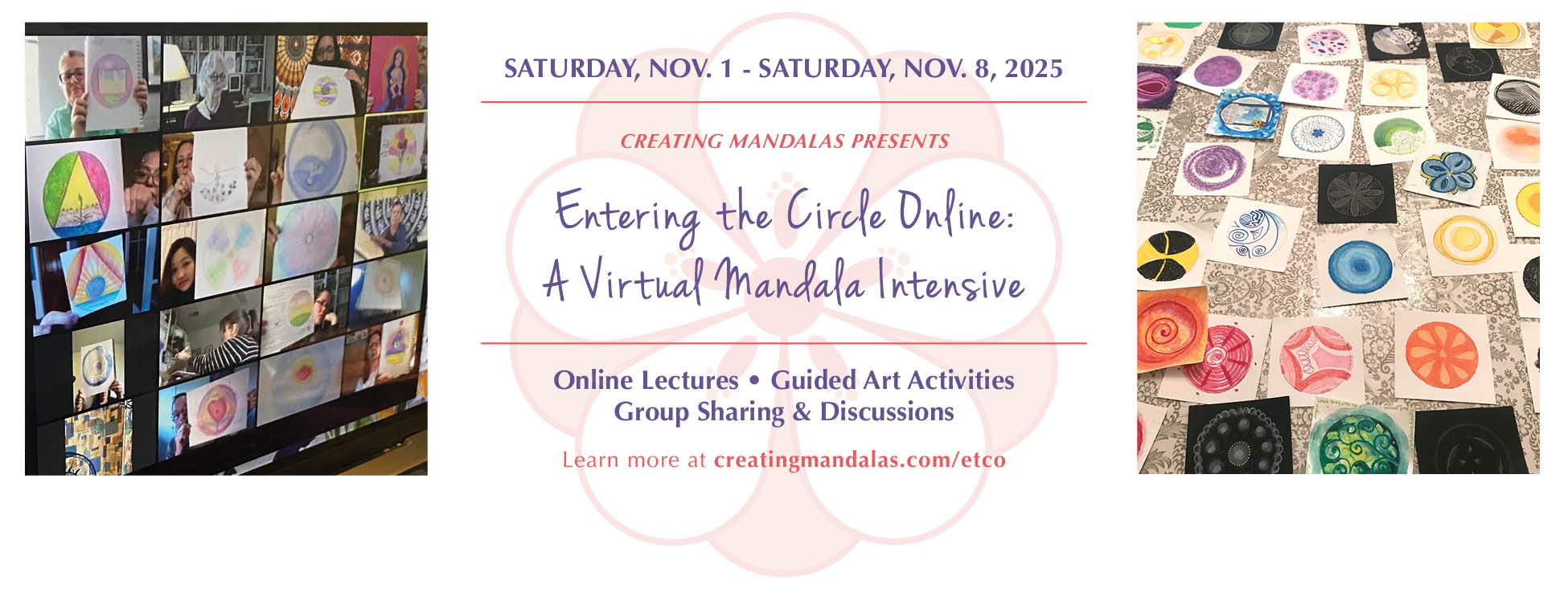 Entering the Circle Online A Virtual Mandala Intensive. Online lectures, guided art activities, group sharing and discussions. With Susanne Fincher, author numerous mandala books, including Creating Mandalas, The Mandala Workbook, and Coloring Mandalas Series.