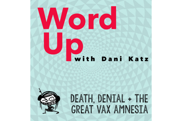 Death, Denial + the Great Vax Amnesia