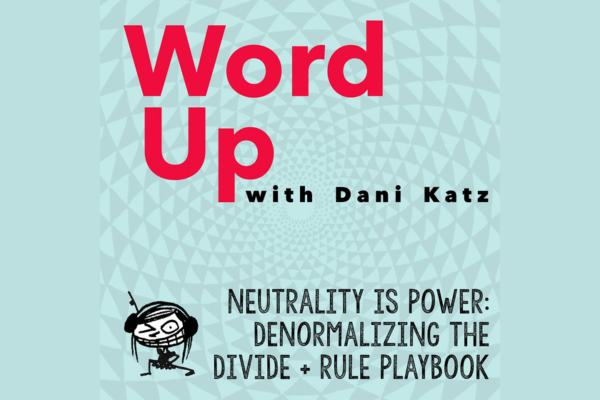Neutrality is Power: Denormalizing the Divide + Rule Playbook