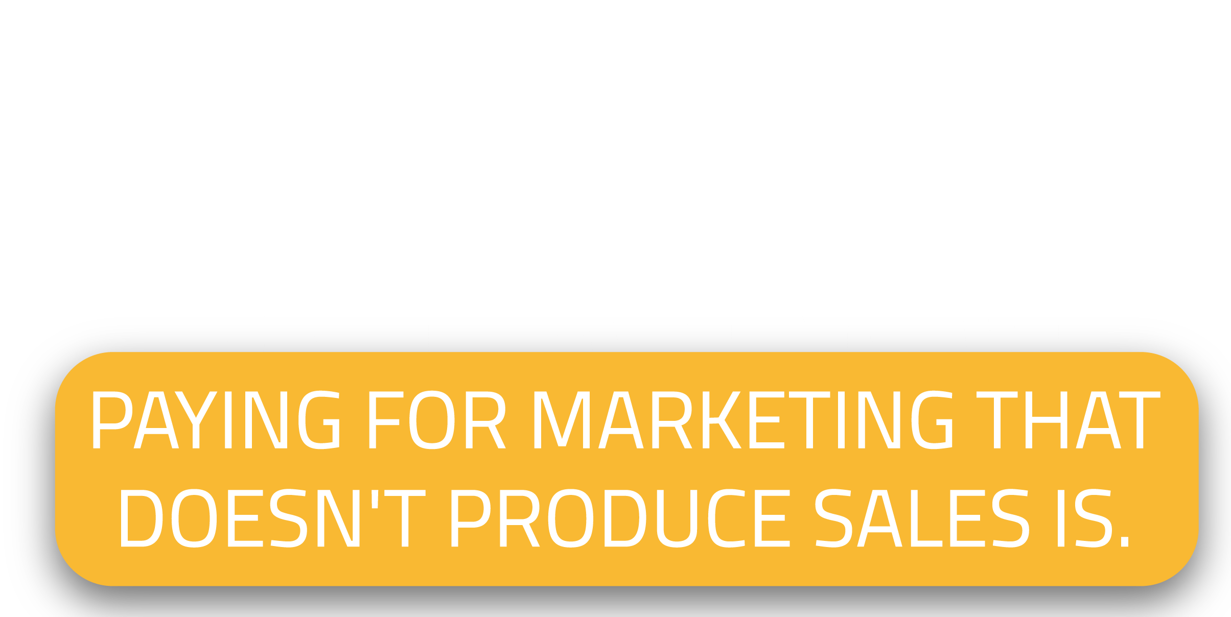 Marketing Isn't Expensive. Paying for marketing that doesn't produce sales is.