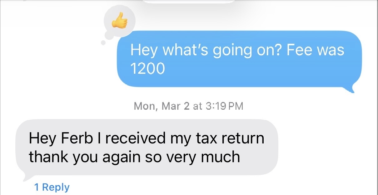 Client text message: Hey what's going on? Fee was 1200. Hey Ferb I received my tax return thank you again so very much.