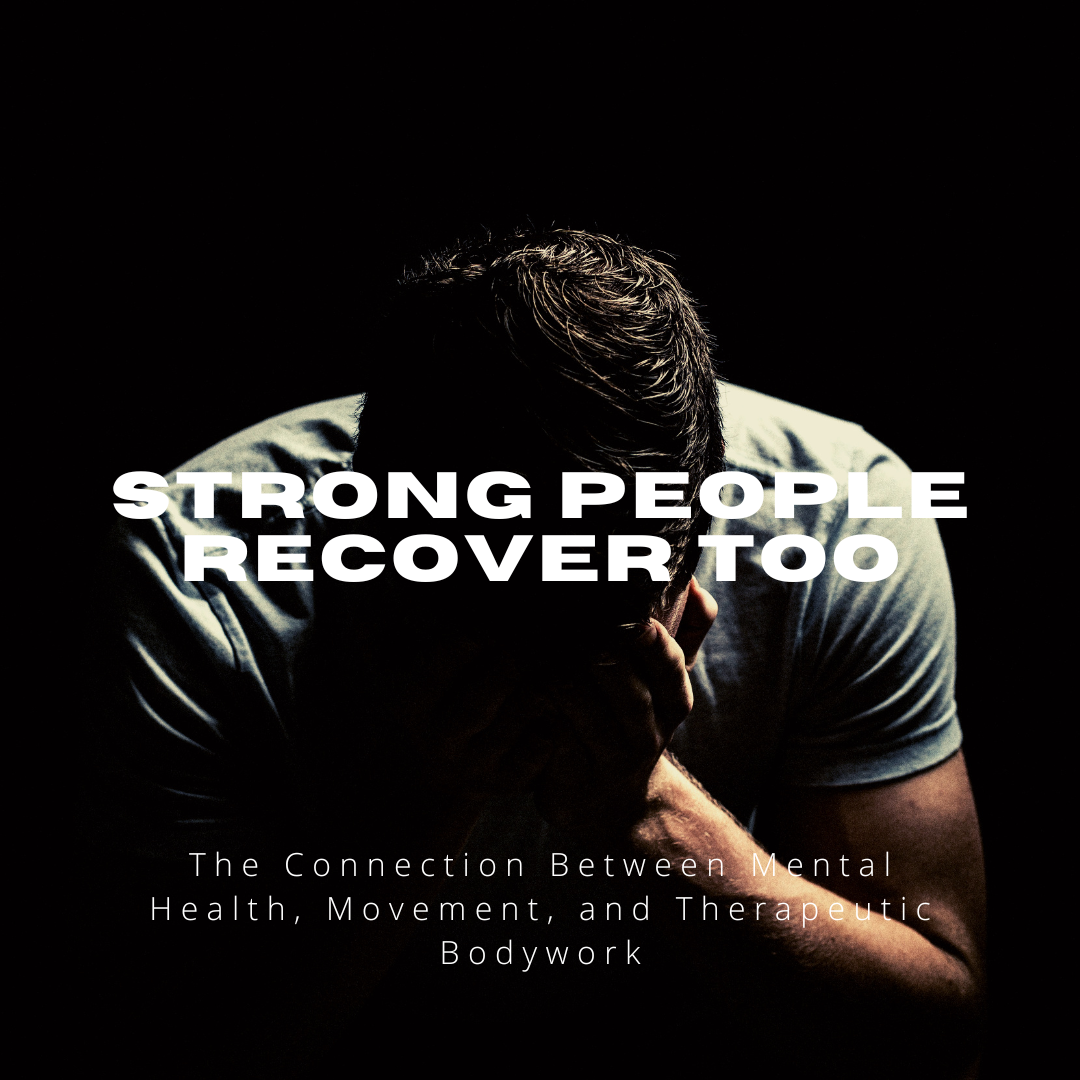 Strong People Recover Too: The Connection Between Mental Health, Movement, and Therapeutic Bodywork