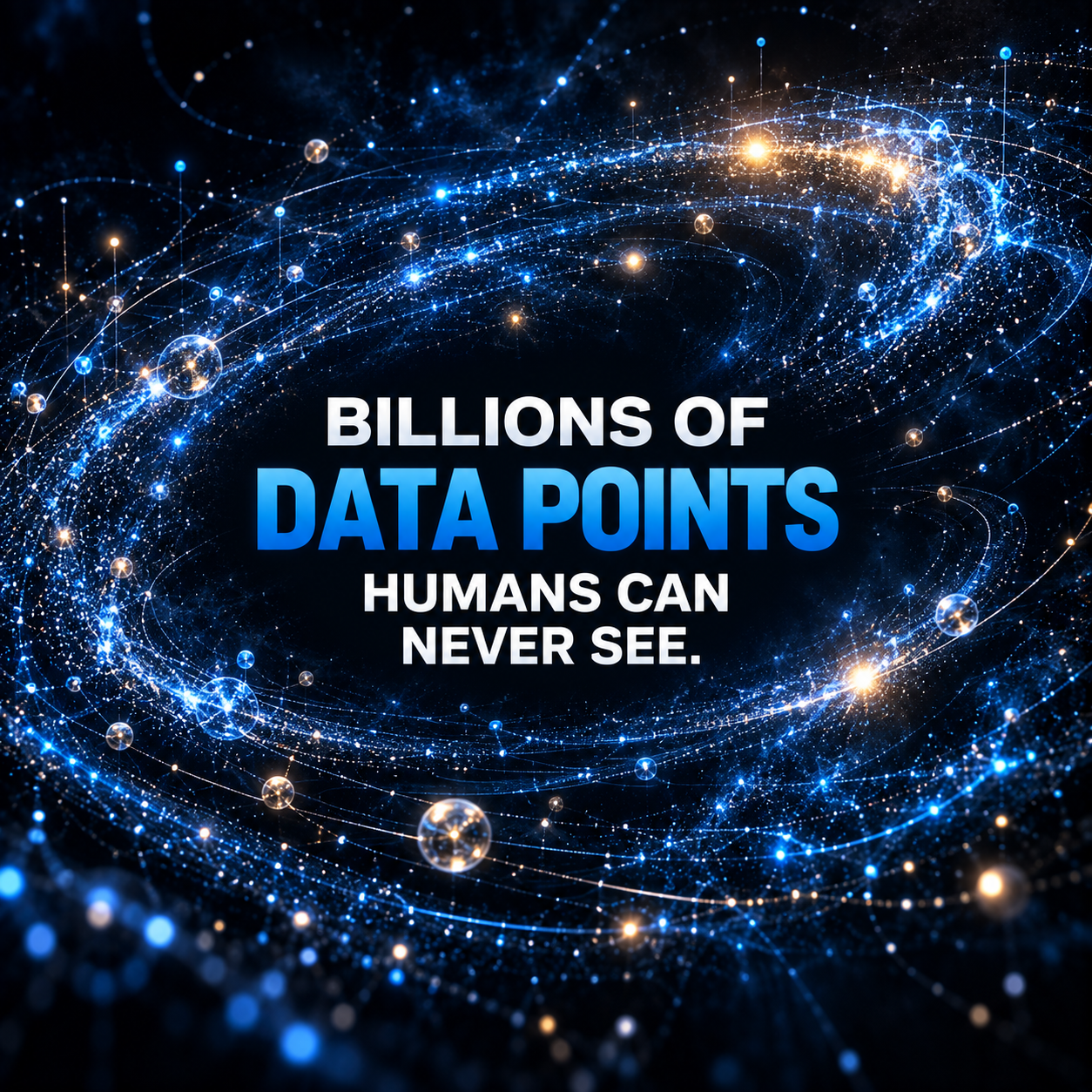 Billions of data points humans can never see.