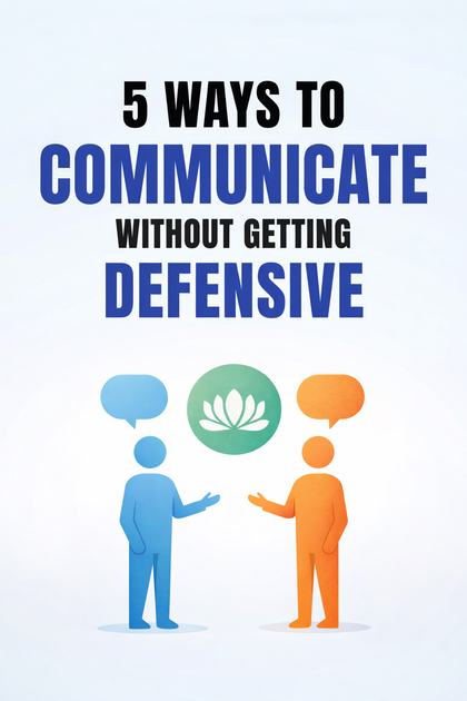 5 Ways to Communicate Without Getting Defensive