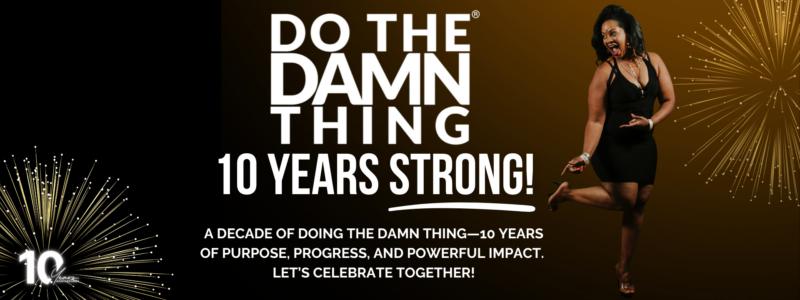Do The Damn Thing — 10 Years Strong! A decade of purpose, progress, and powerful impact.