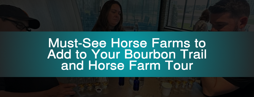 Must-See Horse Farms to Add to Your Bourbon Trail and Horse Farm Tour