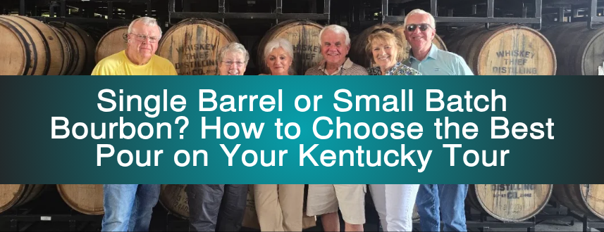 Single Barrel or Small Batch Bourbon? How to Choose the Best Pour on Your Kentucky Tour