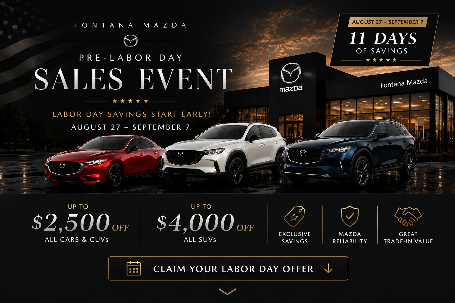 Fontana Mazda Pre-Labor Day Sales Event August 27 through September 7. Save up to $2,500 on Cars and CUVs and up to $4,000 on SUVs.