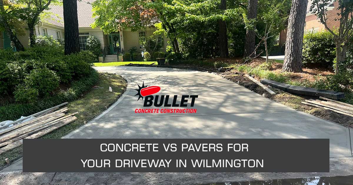 Concrete driveway vs paver driveway comparison for Wilmington NC homeowners by Bullet Concrete Construction