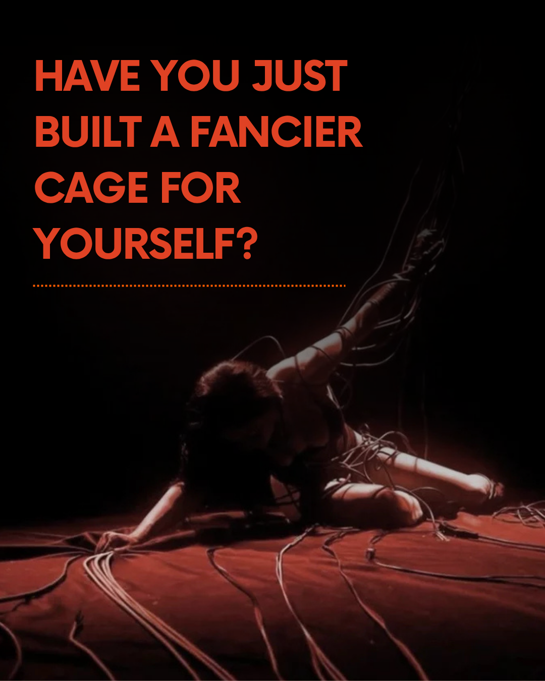 Have you just built a fancier cage for yourself?