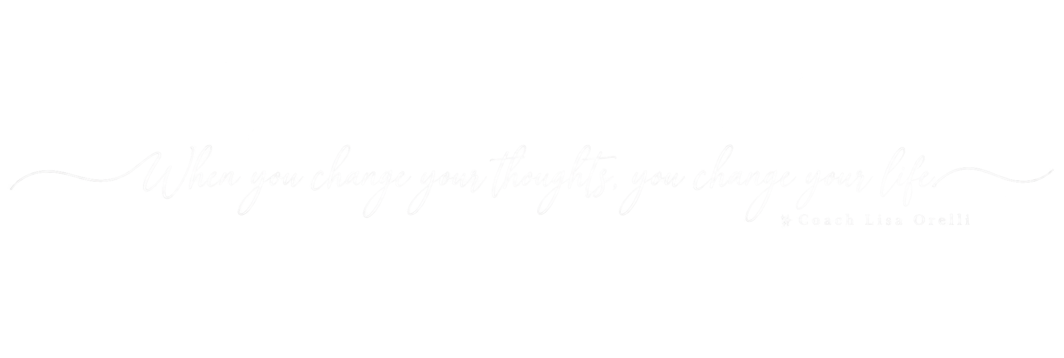 When you change your thoughts, you change your life. Coach Lisa Orelli