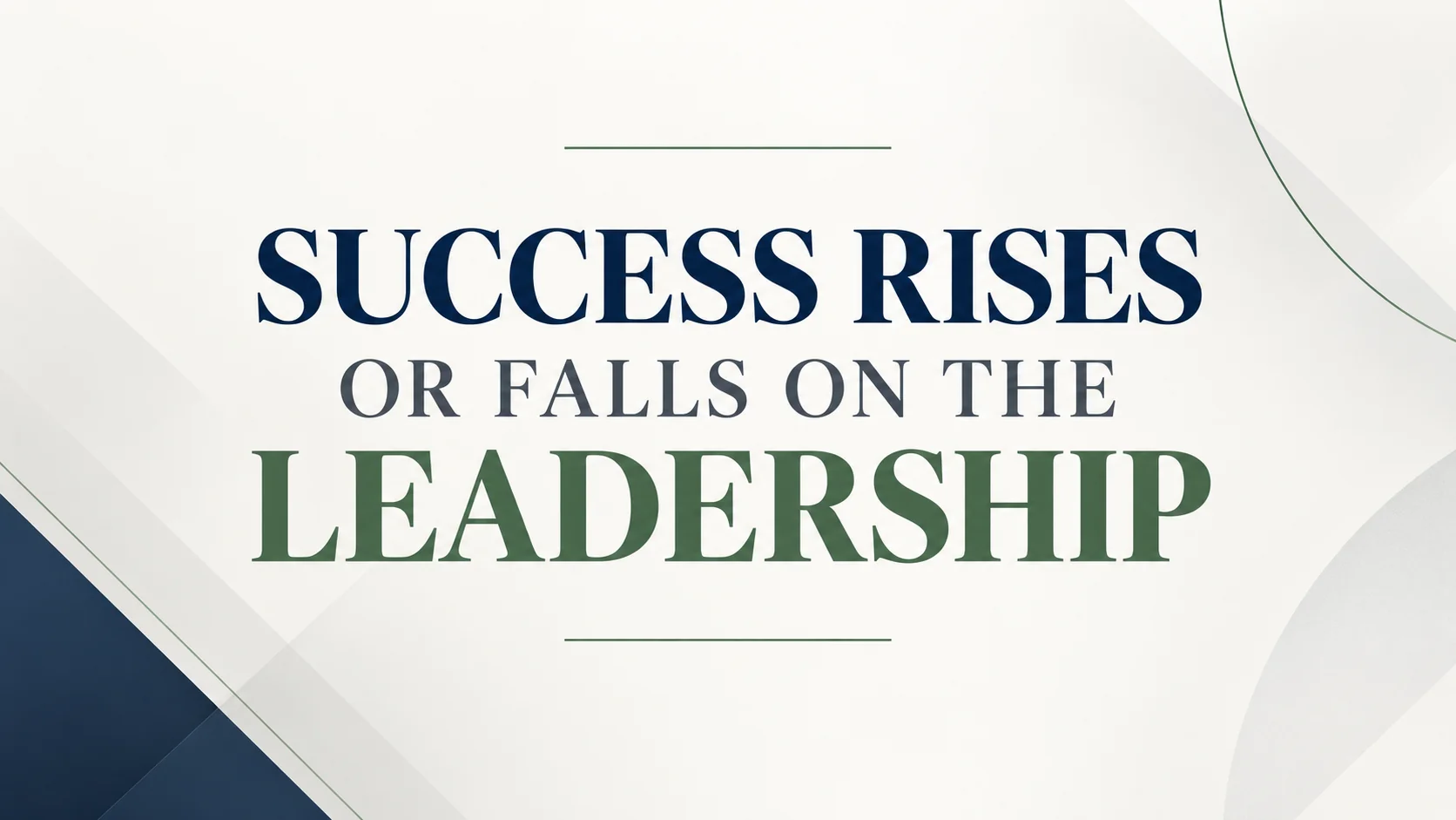 Success rises or falls on the leadership.