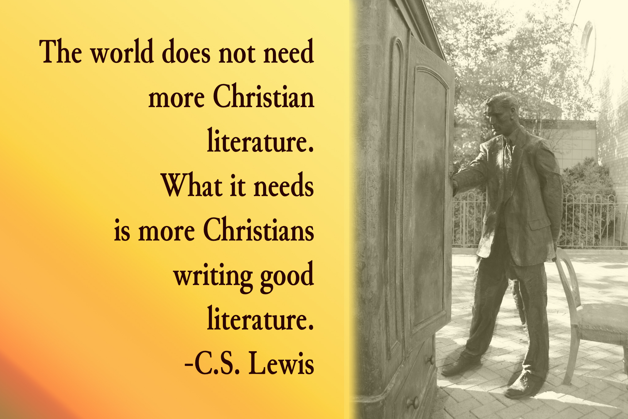 C.S. Lewis quote: "The world does not need more Christian literature. What it needs is more Christians writing good literature."