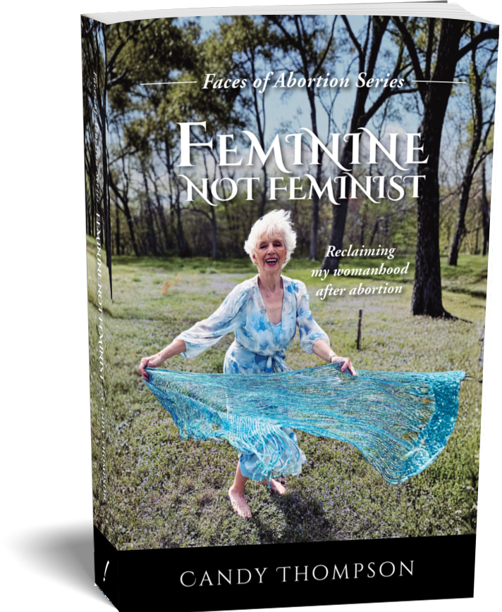 Feminine Not Feminist: Reclaiming my womanhood after abortion by Candy Thompson