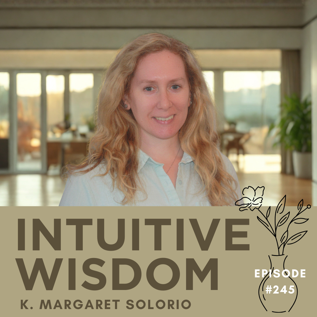 Intuitive Wisdom Podcast Ep 245 K. Margaret Solorio