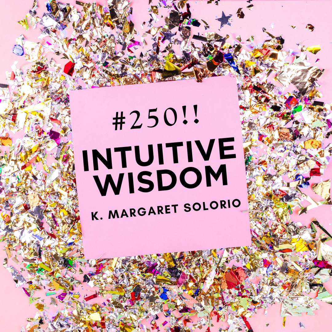 Intuitive Wisdom Podcast Ep 250 K. Margaret Solorio