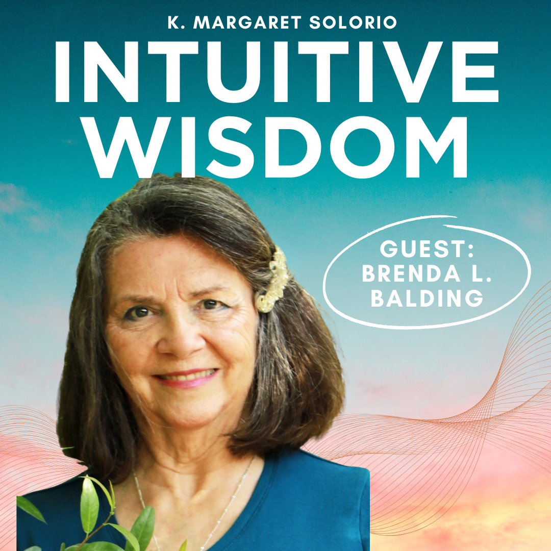 Intuitive Wisdom Podcast Ep 257 Brenda Balding K. Margaret Solorio Intuitive Wisdom Podcast Ep 257 Brenda Balding K. Margaret Solorio
