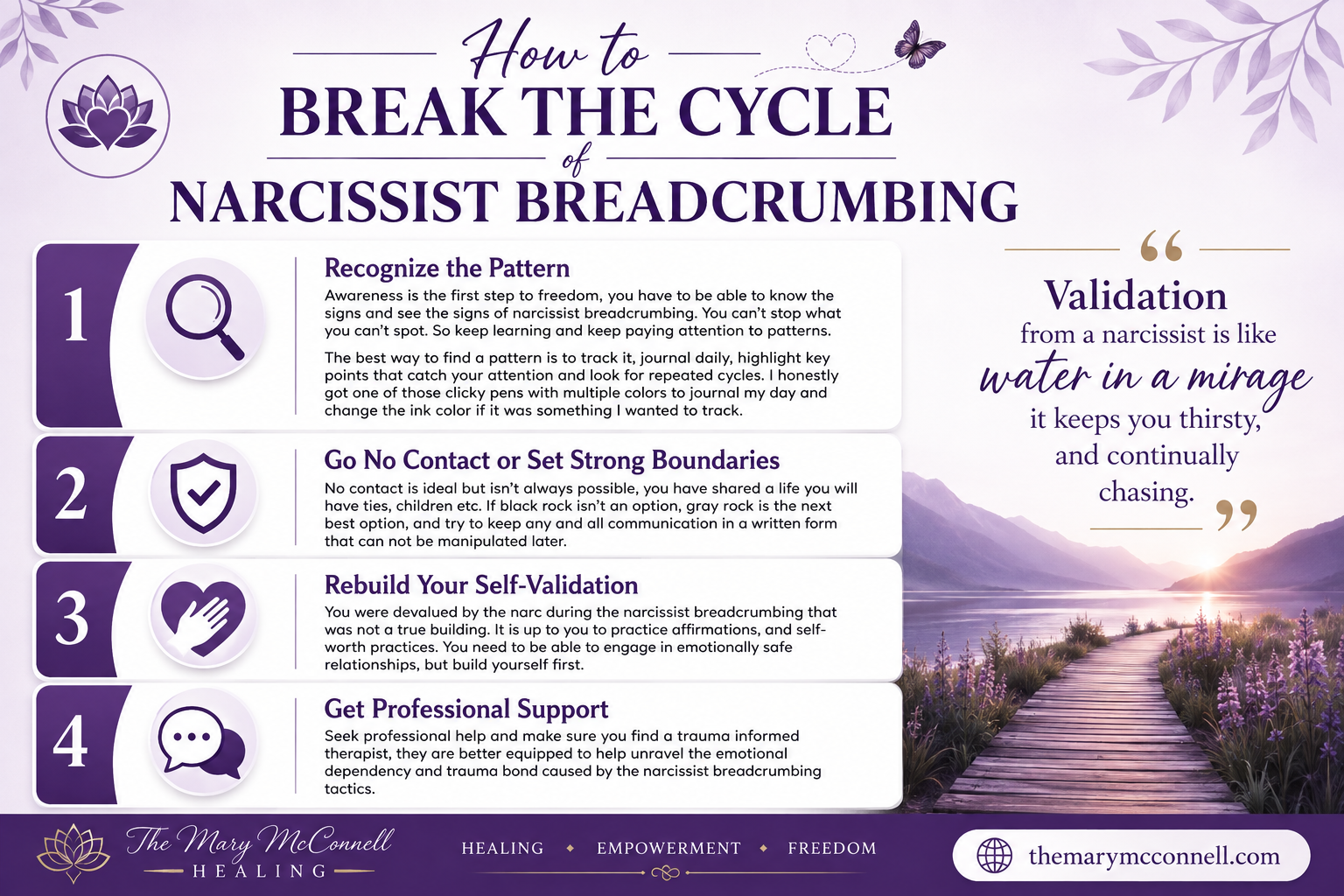 infographic titled “How to Break the Cycle of Narcissist Breadcrumbing,” featuring four steps: recognize the pattern, set strong boundaries or go no contact, rebuild self-validation, and seek professional support. A peaceful lavender mountain and lake landscape symbolizes healing and freedom, with The Mary McConnell Healing branding and themarymcconnell.com at the bottom. infographic titled “How to Break the Cycle of Narcissist Breadcrumbing,” featuring four steps: recognize the pattern, set strong boundaries or go no contact, rebuild self-validation, and seek professional support. A peaceful lavender mountain and lake landscape symbolizes healing and freedom, with The Mary McConnell Healing branding and themarymcconnell.com at the bottom.