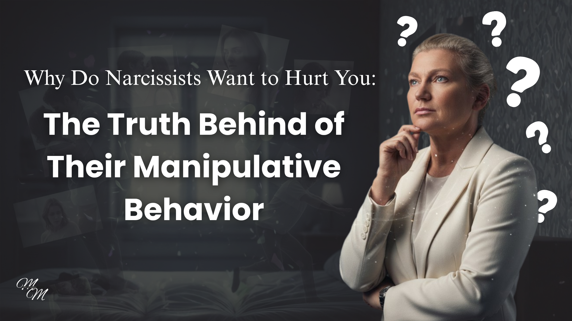 Why Do Narcissists Want to Hurt You: The Truth Behind of Their Manipulative Behavior