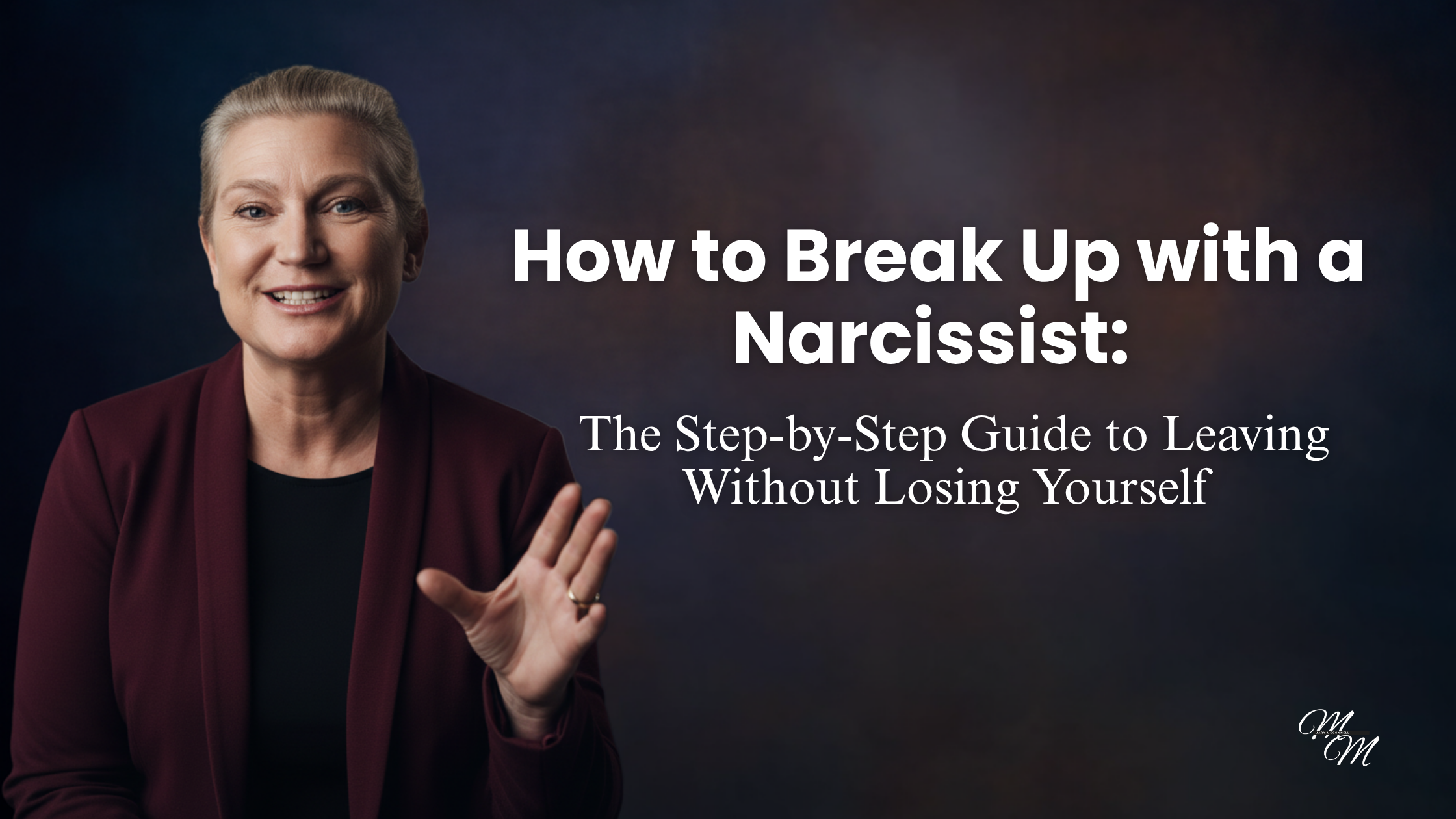 How to Break Up with a Narcissist: The Step-by-Step Guide to Leaving Without Losing Yourself