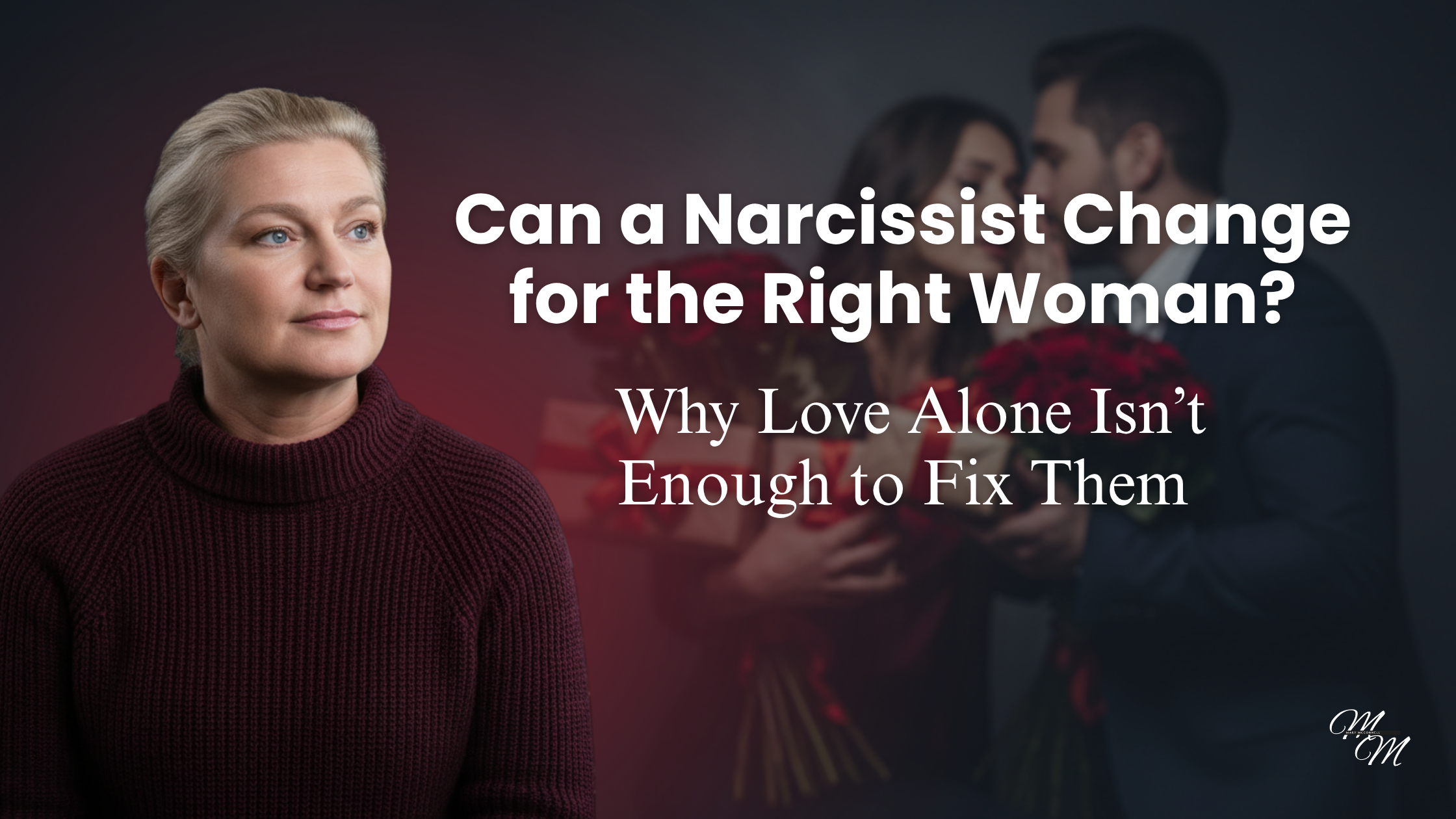 Can a Narcissist Change for the Right Woman? Why Love Alone Isn't Enough to Fix Them