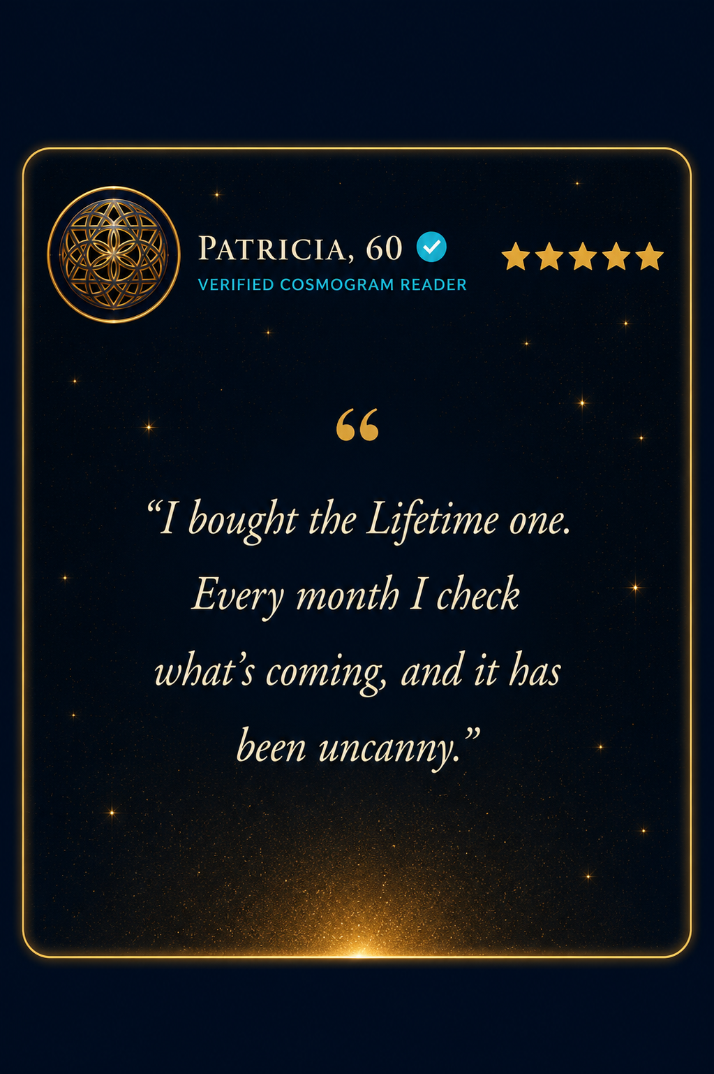 Patricia, 60, verified Cosmogram reader, five stars: every month since has been uncanny.