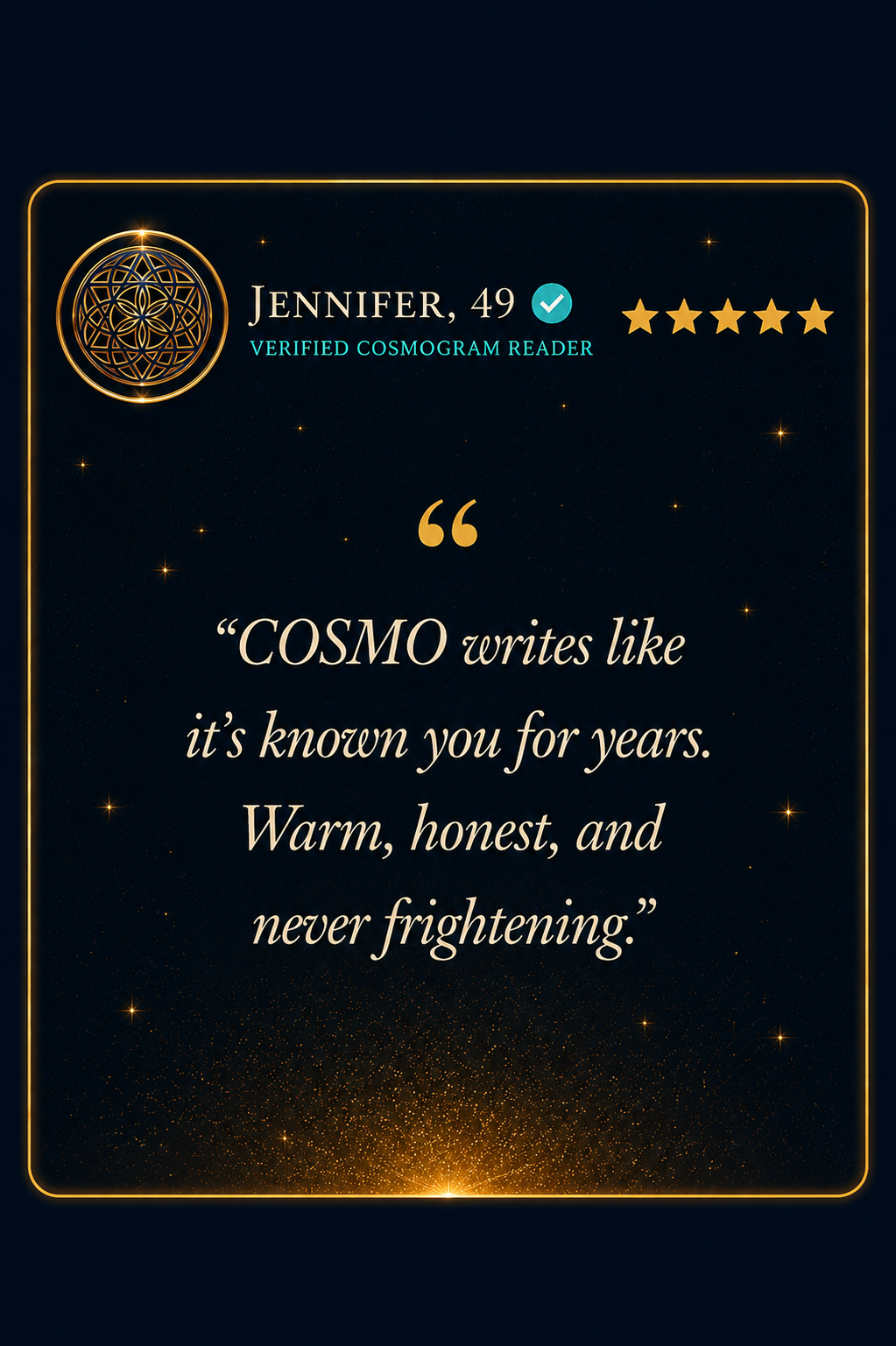 Jennifer, 49, verified Cosmogram reader, five stars: written warm, honest, and never frightening.