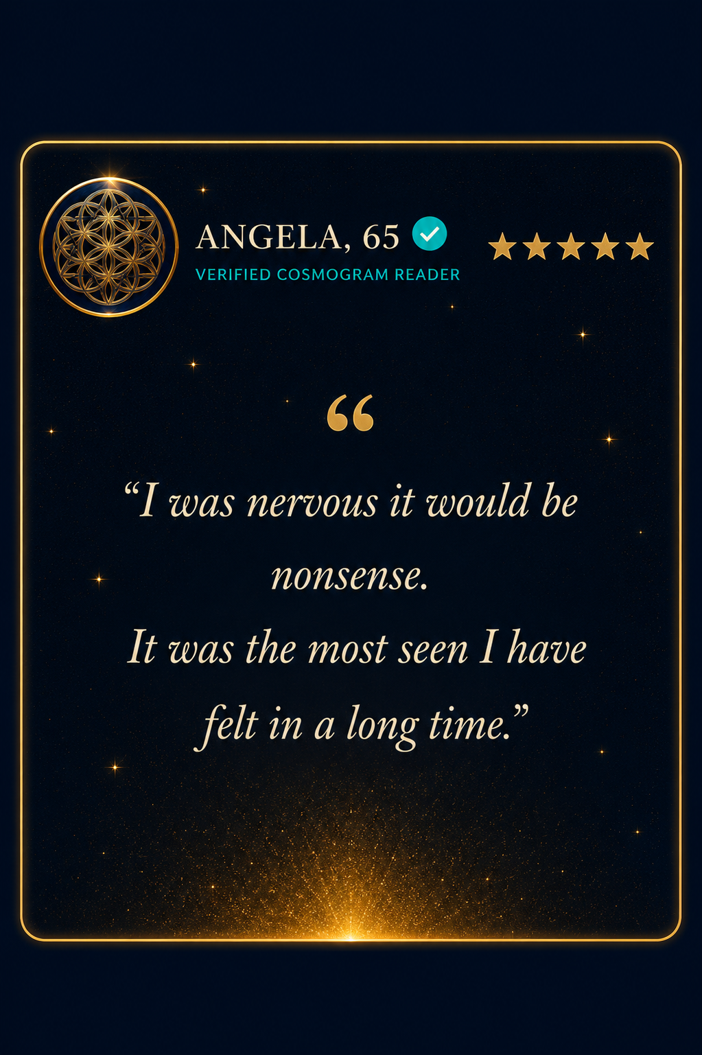 Angela, 65, verified Cosmogram reader, five stars: it was the most seen she has felt in a long time.